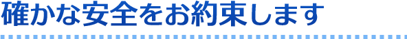 確かな安全をお約束します